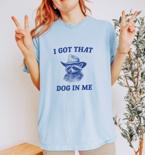 I Got That Dog In Me, Raccoon T Shirt, Weird T Shirt, Meme T Shirt, Trash Panda T Shirt, Unisex