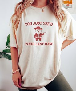 You Just Yee'd Your Last Haw - Unisex