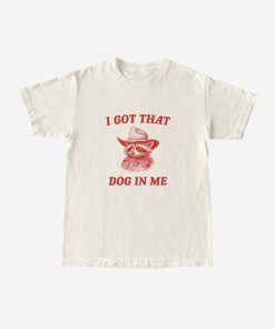 I Got That Dog In Me, Raccoon T Shirt, Weird T Shirt, Meme T Shirt, Trash Panda T Shirt, Unisex