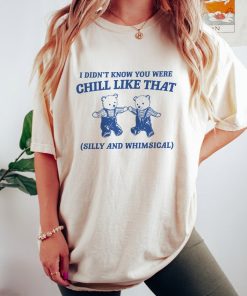 I Didn't Know You Were Chill Like That, Unisex - Meme T Shirt, Funny T Shirt