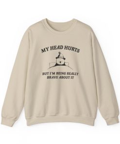 My Head Hurts But I'm Being Brave - Unisex Sweatshirt