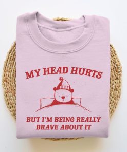 My Head Hurts But I'm Being Brave - Unisex Sweatshirt