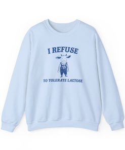 I Refuse To Tolerate Lactose - Unisex Sweatshirt