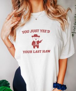 You Just Yee'd Your Last Haw - Unisex