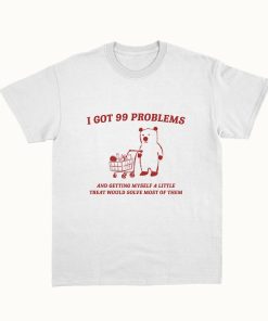 I Got 99 Problems - Unisex, Little Treat T Shirt, Yummy Treat, Meme T Shirt, Funny T Shirt