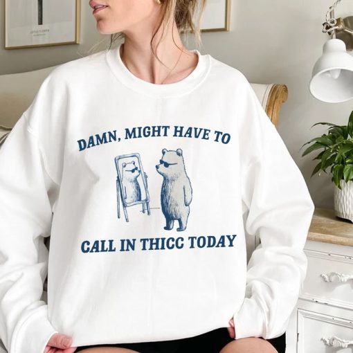 Might Have To Call In Thicc Today T Shirt, Funny Sweatshirt, Meme T Shirt, meme Hoodie, raccoon t shirt