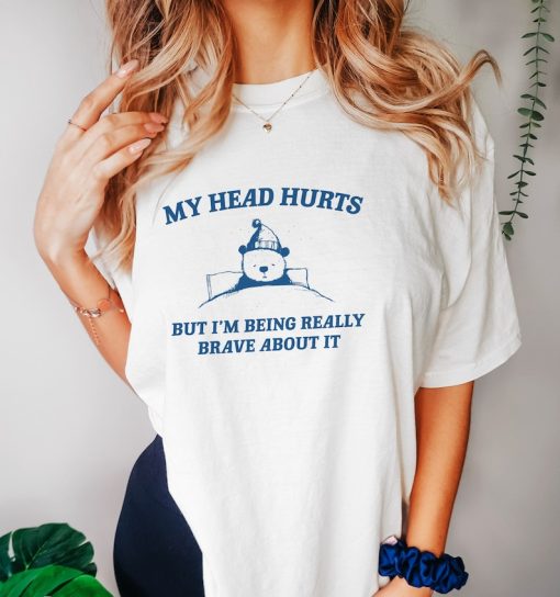 My Head Hurts But I'm Being Brave - Unisex T Shirt