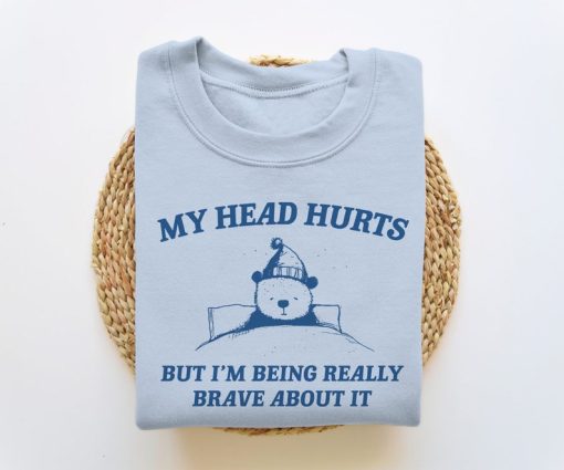 My Head Hurts But I'm Being Brave - Unisex Sweatshirt