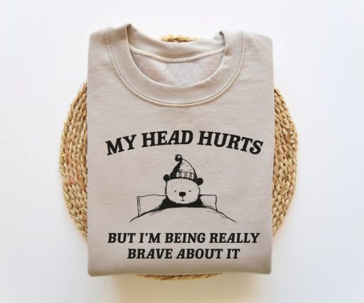 My Head Hurts But I'm Being Brave - Unisex Sweatshirt