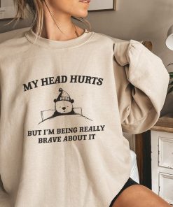 My Head Hurts But I'm Being Brave - Unisex Sweatshirt