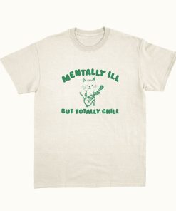 Mentally Ill Totally Chill - Unisex T Shirt