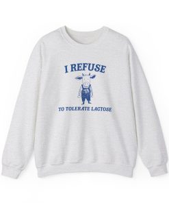 I Refuse To Tolerate Lactose - Unisex Sweatshirt