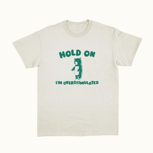 Hold On I'm Overstimulated - Unisex T Shirt