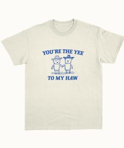 You're The Yee To My Haw - Unisex T Shirt