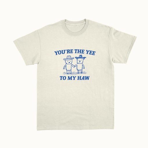 You're The Yee To My Haw - Unisex T Shirt