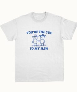 You're The Yee To My Haw - Unisex T Shirt