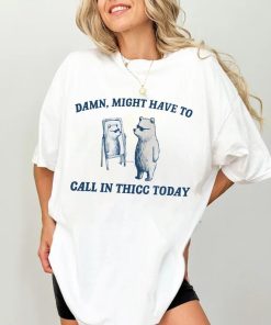 Might Have To Call In Thicc Today T Shirt, Funny Sweatshirt, Meme T Shirt, meme Hoodie, raccoon t shirt