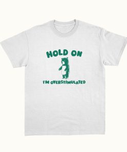 Hold On I'm Overstimulated - Unisex T Shirt