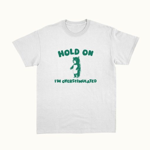 Hold On I'm Overstimulated - Unisex T Shirt