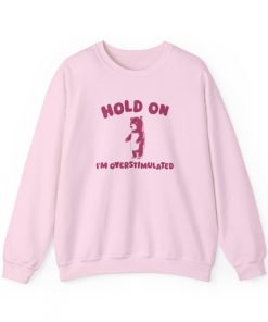 Hold On I'm Overstimulated - Unisex Sweatshirt