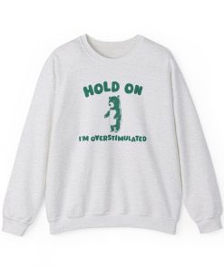 Hold On I'm Overstimulated - Unisex Sweatshirt