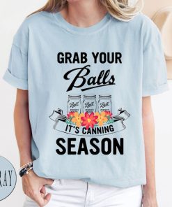 Comfort Colors® Grab Your Balls It’s Canning Season Shirt, Mom Shirt