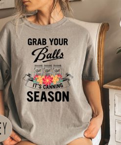 Comfort Colors® Grab Your Balls It’s Canning Season Shirt, Mom Shirt