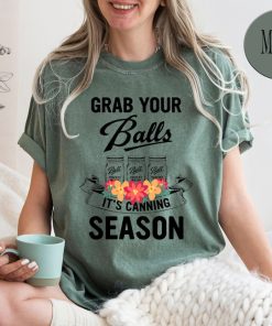 Comfort Colors® Grab Your Balls It’s Canning Season Shirt, Mom Shirt