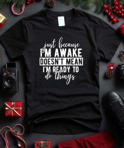 Just Because I'm Awake Tshirt for Tweens, Sarcastic Shirt