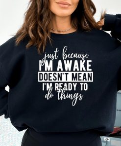 Just Because I'm Awake Sweatshirt for Tweens, Sarcastic Sweatshirt