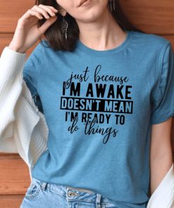 Just Because I'm Awake Tshirt for Tweens, Sarcastic Shirt