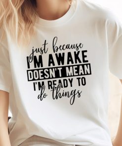 Just Because I'm Awake Tshirt for Tweens, Sarcastic Shirt