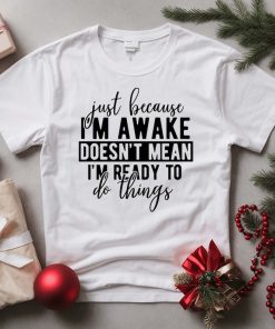 Just Because I'm Awake Tshirt for Tweens, Sarcastic Shirt