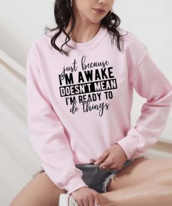 Just Because I'm Awake Sweatshirt for Tweens, Sarcastic Sweatshirt