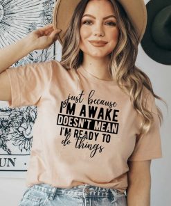 Just Because I'm Awake Tshirt for Tweens, Sarcastic Shirt