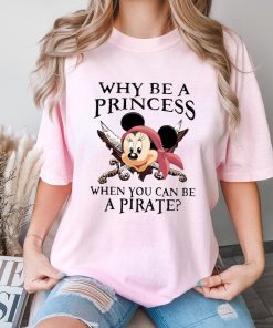 Comfort Colors® Why Be A Princess When You Can Be A Pirate Shirt