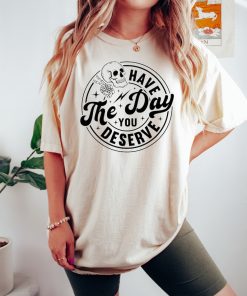 Have the Day You Deserve Sweatshirt, Halloween Kindness Gift