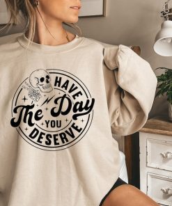 Have the Day You Deserve Sweatshirt, Halloween Kindness Gift