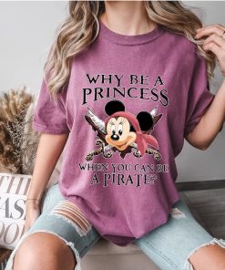 Comfort Colors® Why Be A Princess When You Can Be A Pirate Shirt