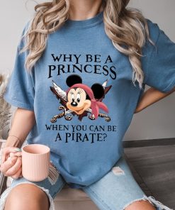 Comfort Colors® Why Be A Princess When You Can Be A Pirate Shirt