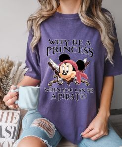 Comfort Colors® Why Be A Princess When You Can Be A Pirate Shirt