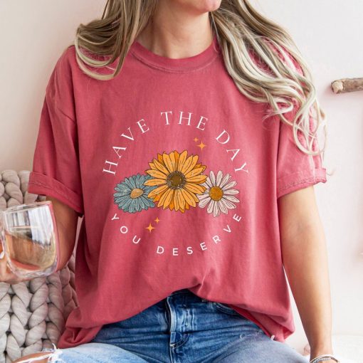 Comfort Colors® Have The Day You Deserve T Shirt, Floral Mama Shirt