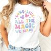 Long Live All The Magic We Made Shirt, Magical Disney Tee