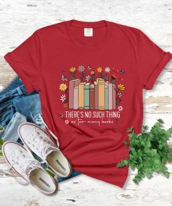 Comfort Colors® There's Such Thing Shirt, As Too Many Books Shirt