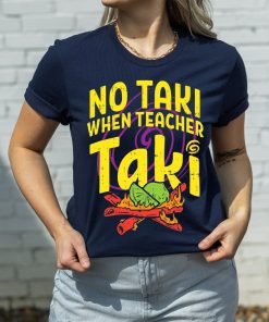 No Taki When Teacher Taki, Funny Teacher Shirt