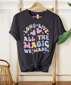 Long Live All The Magic We Made Shirt, Magical Disney Tee