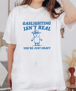 Gaslighting Is Not Real You're Just Crazy Unisex Heavy Cotton Tee