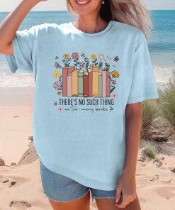 Comfort Colors® There's Such Thing Shirt, As Too Many Books Shirt