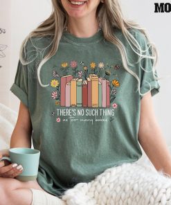 Comfort Colors® There's Such Thing Shirt, As Too Many Books Shirt