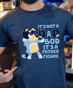 It's Not A Dad Bod It's A Father Figure Shirt, Bandit Heeler Shirt